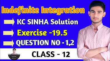 Indefinite integration class 12 | KC Sinha Ex 19.5 Solution | KC Sinha Class 12 Ex19.5 Q1,2