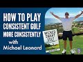 Michael leonard on how to play consistent golf more consistently