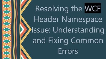 Resolving the WCF Header Namespace Issue: Understanding and Fixing Common Errors