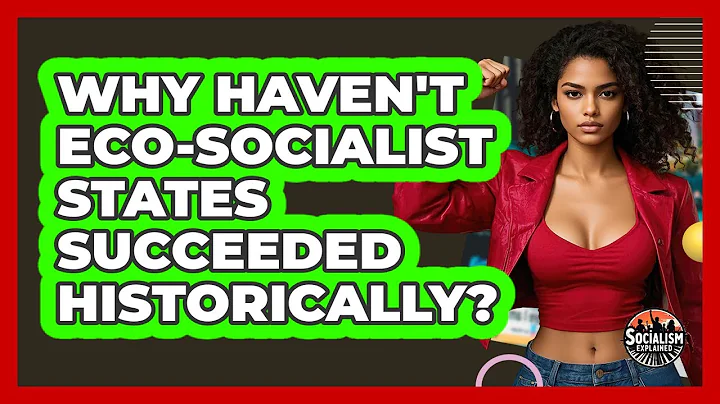 Why Haven't Eco-socialist States Succeeded Historically? - Socialism Explained