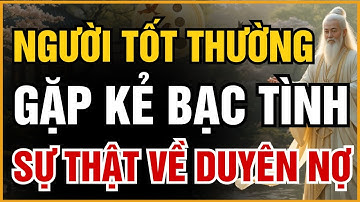 VÌ SAO NGƯỜI TỐT THƯỜNG GẶP KẺ BẠC TÌNH? SỰ THẬT VỀ DUYÊN NỢ VỢ CHỒNG | ĐẠO CỔ NHÂN