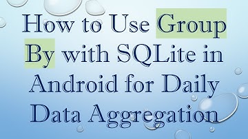 How to Use Group By with SQLite in Android for Daily Data Aggregation