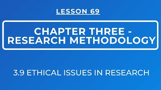 LESSON 69 - RESEARCH METHODOLOGY: SECTION 3.9: ETHICAL CONSIDERATIONS WHILE CONDUCTING RESEARCH