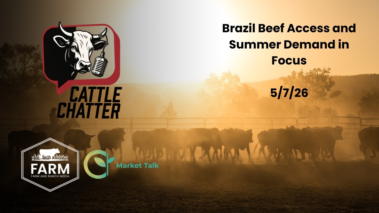 Brazil Beef Access and Summer Demand in Focus |  5/7/26 Cattle Chatter