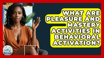 What Are Pleasure And Mastery Activities In Behavioral Activation? - CBT Toolkit