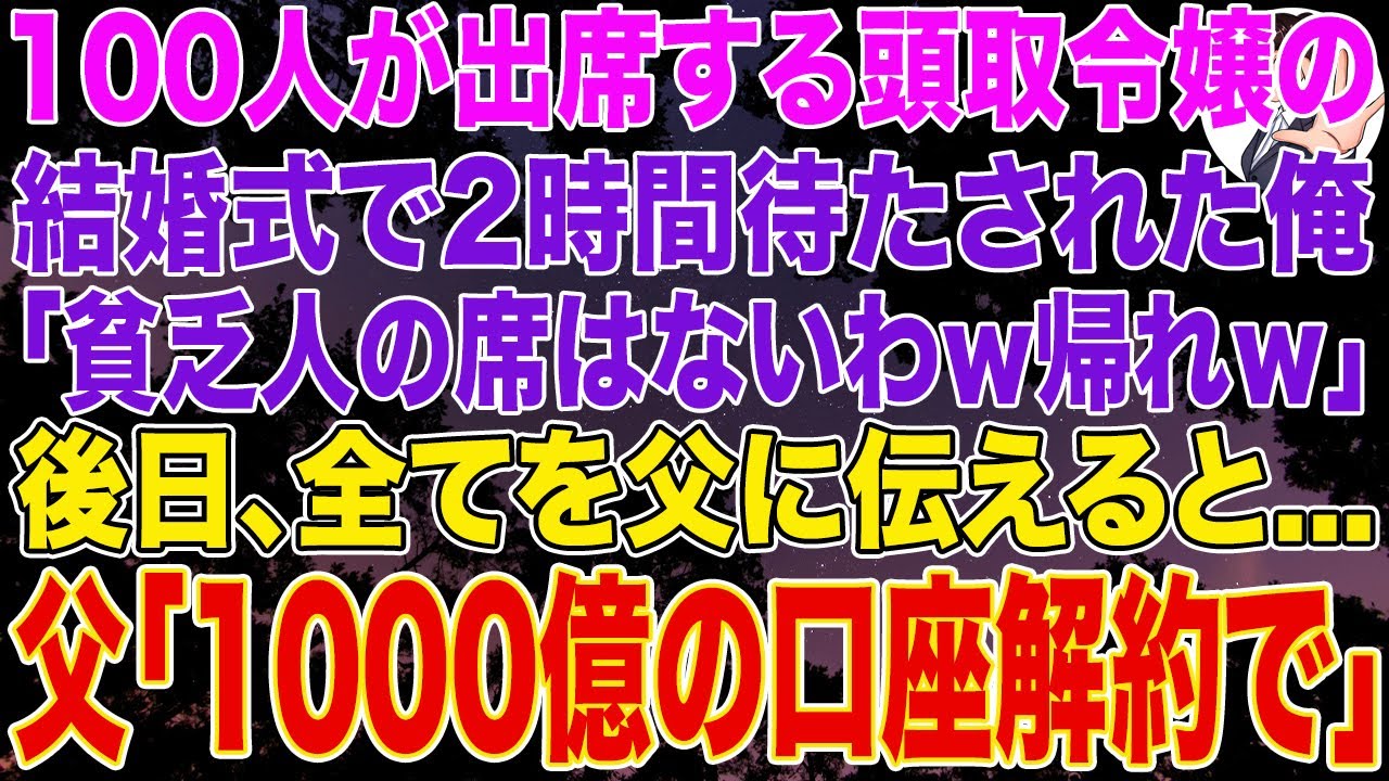 【スカッとする話】100人が出席する頭取令嬢の結婚式で2時間待たされた俺「貧乏人の席はないわｗ帰れｗ」後日、全てを父に伝えると...➡父「1000億の口座解約で」社長令嬢「え？」