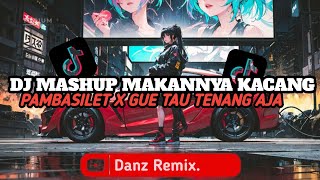 DJ MASHUP MAKANNYA KACANG X PAMBASILET X GUE TAU TENANG AJA MASHUP VIRAL TIKTOK TERBARU