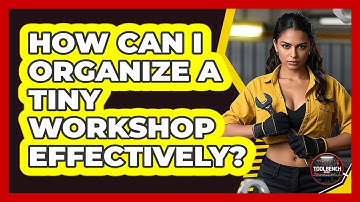 How Can I Organize A Tiny Workshop Effectively? - ToolBench Pros