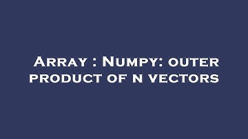 Array : Numpy: outer product of n vectors