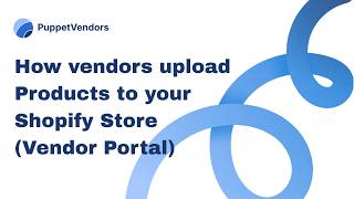 How Vendors Upload Products to Your Shopify Store Vendor Portal