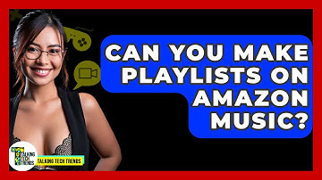 Can You Make Playlists On Amazon Music? - Talking Tech Trends