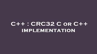 C++ : CRC32 C or C++ implementation