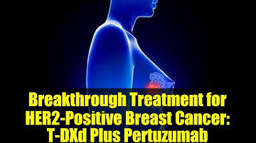 Breakthrough Treatment for HER2-Positive Breast Cancer: T-DXd Plus Pertuzumab
