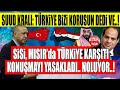 Suud Kralı: Türkiye Bizi Korusun Dedi Ve.. MISIRDAN SÜRPRİZ ADIM