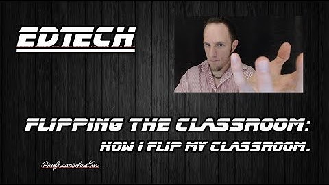Flipping The Classroom: Part 3-  How I Flip My Classroom