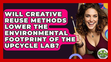 Will Creative Reuse Methods Lower The Environmental Footprint of The Upcycle Lab? - The Upcycle Lab