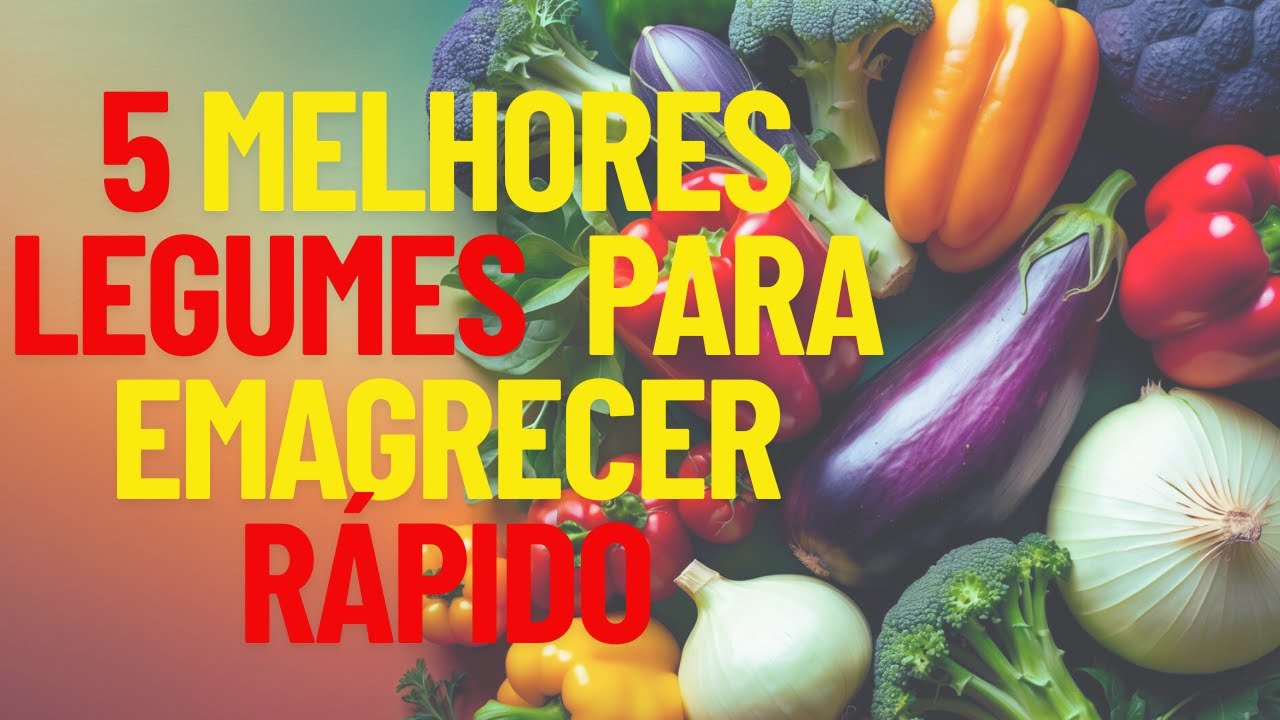 5 MELHORES LEGUMES PARA EMAGRECER RÁPIDO | Dicas para Perder Peso com ...