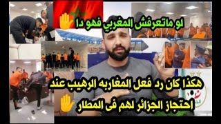 إذا كنت لاتعرف المغربي??لازم تعرف لعيبة المغرب عملوا اية فى مطار الجزائر عند الاحتجاز?لقنوهم درساً