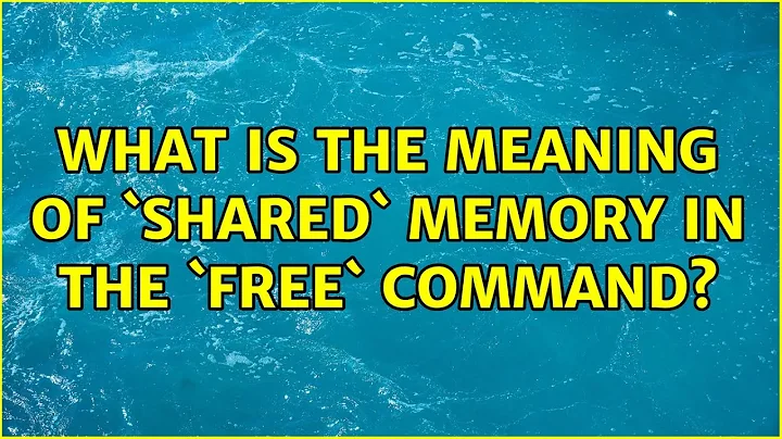 What is the meaning of `shared` memory in the `free` command?