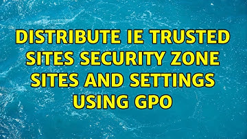 Distribute IE Trusted Sites Security Zone Sites and Settings using GPO