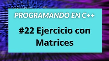 Programando en C++ #22 Ejercicio con Matrices