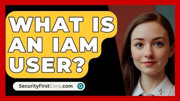 What Is An IAM User? - SecurityFirstCorp.com