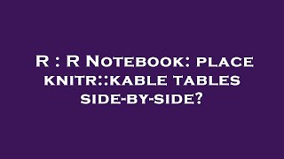 R : R Notebook: place knitr::kable tables side-by-side