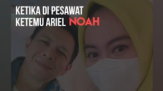 ariel noah ketika di pesawat menuju samarinda