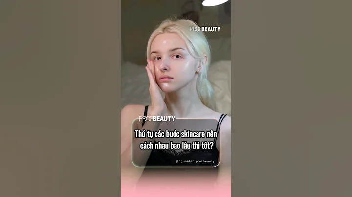 Thứ tự các bước skincare nên cách nhau bao lâu thì tốt? #profbeauty #skincare #biquyetlamdep