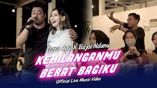 Kehilanganmu Berat Bagiku - Dara Ayu X Bajol Ndanu | Live Version