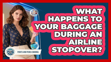 What Happens To Your Baggage During An Airline Stopover? - Points and Perks Channel
