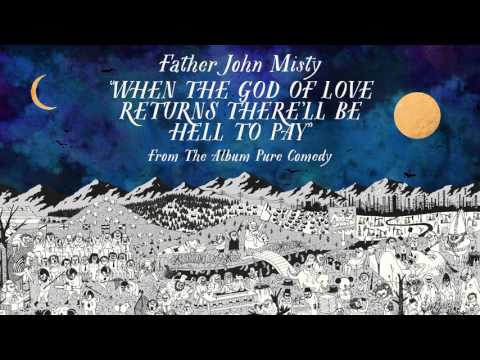 Father John Misty - When the God of Love Returns There'll Be Hell to Pay 