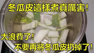 太浪費了！不要再將冬瓜皮扔掉了！冬瓜皮這樣煮真厲害！手脚 ... 