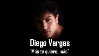 Video thumbnail of "Más te quiero, más - Diego Vargas"