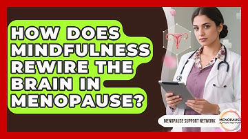 How Does Mindfulness Rewire The Brain In Menopause? - Menopause Support Network