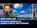 ESTADOS UNIDOS SE QUEDA CON EL RÍO PARANÁ | El editorial de Ari Lijalad