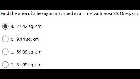 [Math] Find the area of a hexagon inscribed in a circle with area 33.16 sq, cm a. 27.42 sq, cm. b;