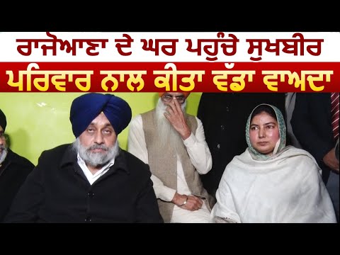 Rajoana के घर पहुंचे Sukhbir, परिवार से किया बड़ा वादा