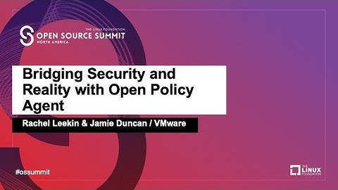 Bridging Security and Reality with Open Policy Agent - Rachel Leekin & Jamie Duncan, VMware