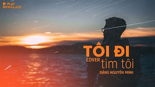 Tôi Đi Tìm Tôi (Cover) - Đặng Nguyên Minh [Lyrics Video]