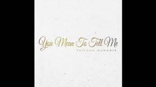 You Mean To Tell Me | Tatiana Manaois [ Audio]
