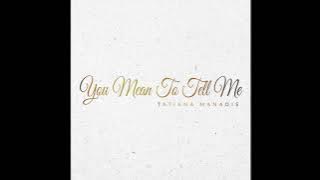 You Mean To Tell Me | Tatiana Manaois [ Audio]