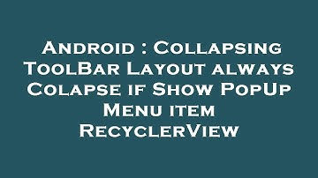 Android : Collapsing ToolBar Layout always Colapse if Show PopUp Menu item RecyclerView