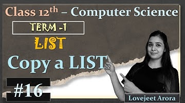 TERM 1 - Complete 12th Computer Science | Python -  Copy a LIST | Lovejeet Arora | Part 16