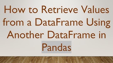 How to Retrieve Values from a DataFrame Using Another DataFrame in Pandas