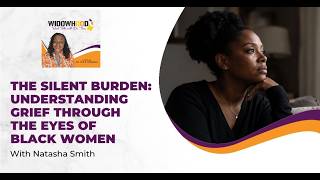 The Silent Burden: Understanding Grief Through The Eyes Of Black Women With Natasha Smith