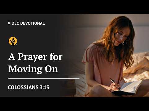 A Prayer for Moving On | Colossians 3:13 | Our Daily Bread Video Devotional