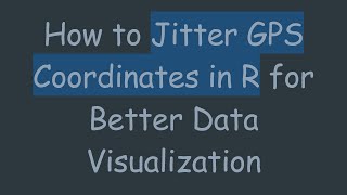 How to Jitter GPS Coordinates in R for Better Data Visualization