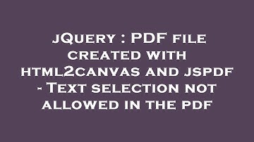 jQuery : PDF file created with html2canvas and jspdf - Text selection not allowed in the pdf