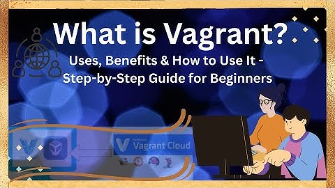 What is Vagrant ? | Uses, Benefits & How to Use It | Step-by-Step Guide for Beginners